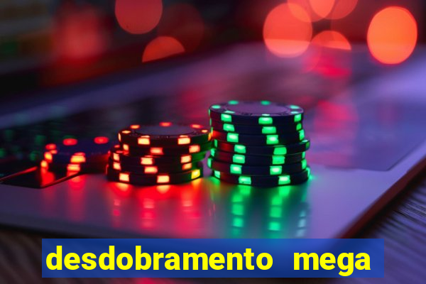 desdobramento mega sena 28 dezenas